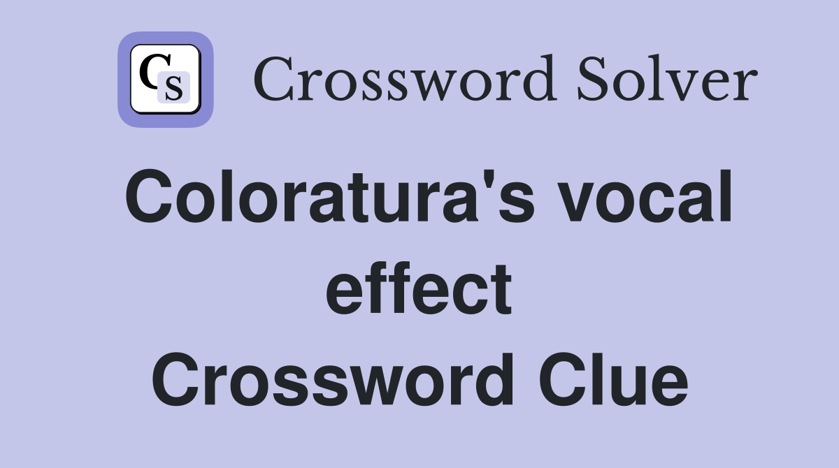 Coloratura's vocal effect Crossword Clue