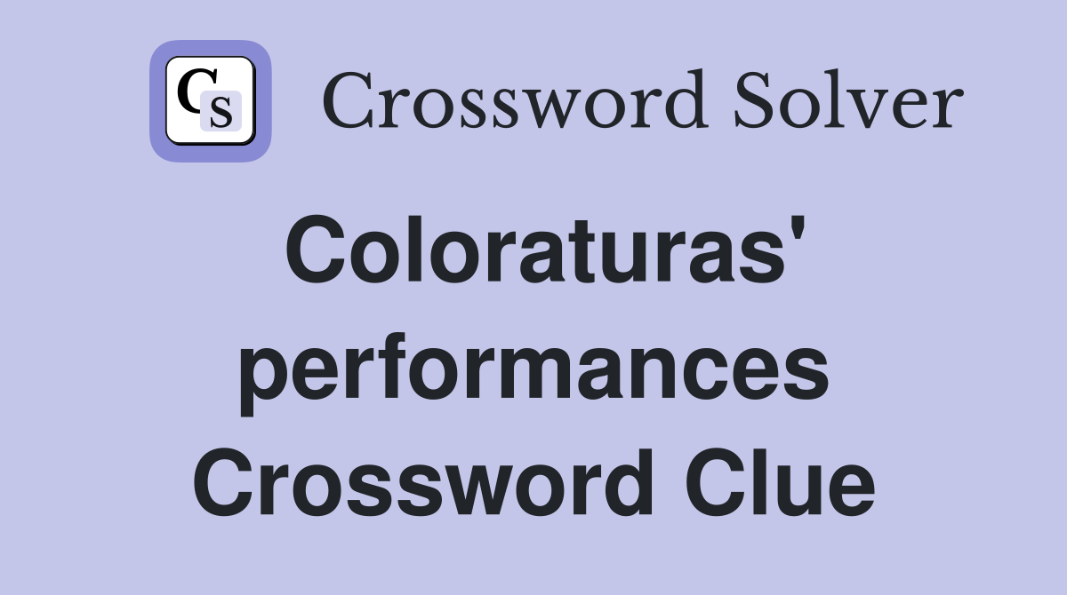Coloraturas' performances Crossword Clue