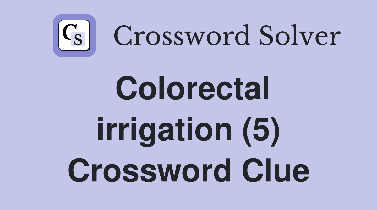 Colorectal irrigation (5) Crossword Clue