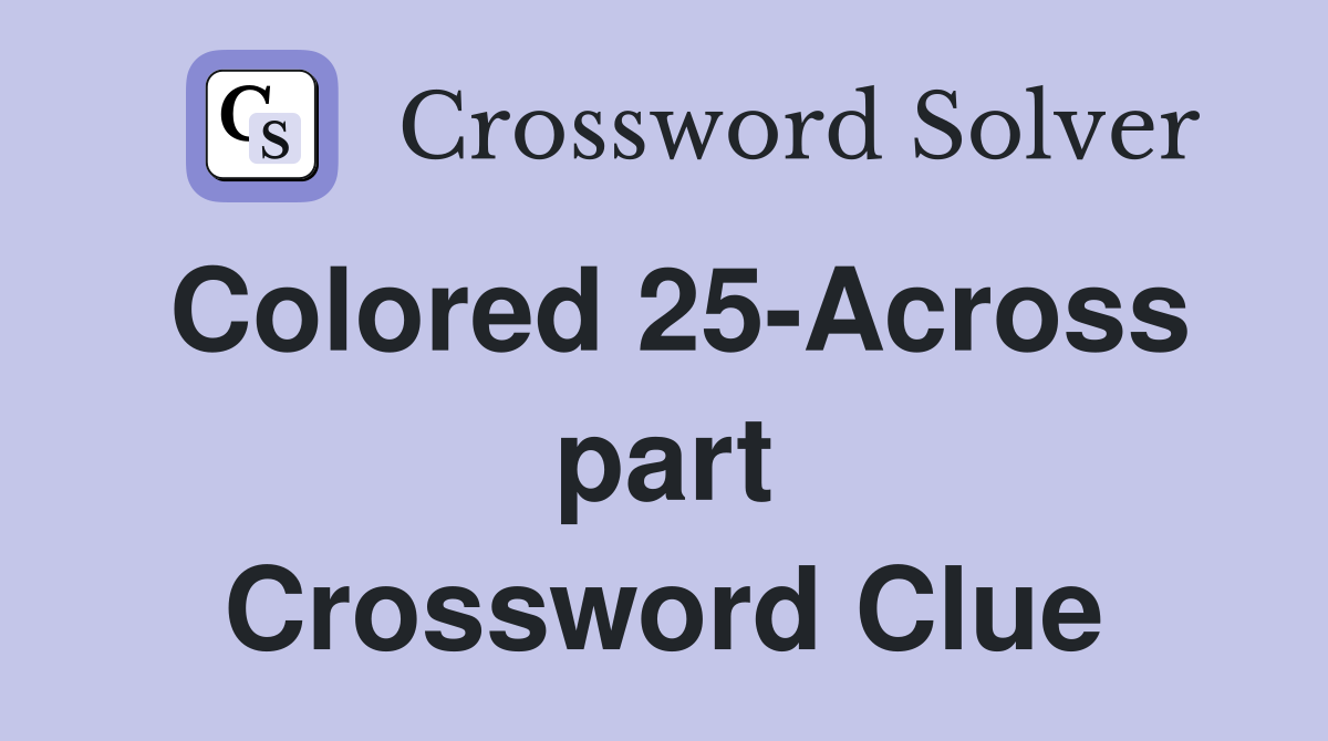 Colored 25-Across part Crossword Clue