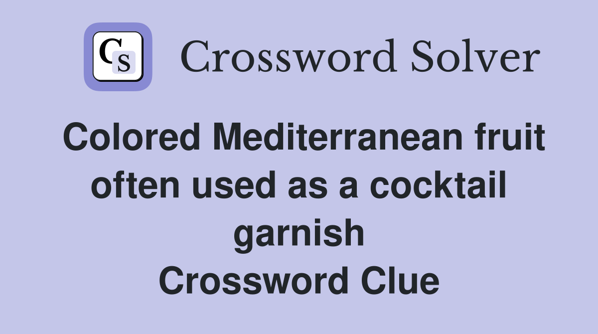 Colored Mediterranean fruit often used as a cocktail garnish Crossword Clue