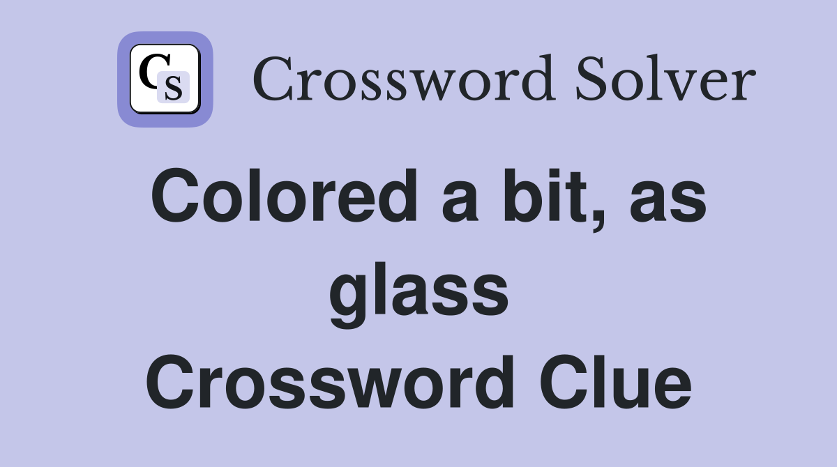 Colored a bit, as glass Crossword Clue