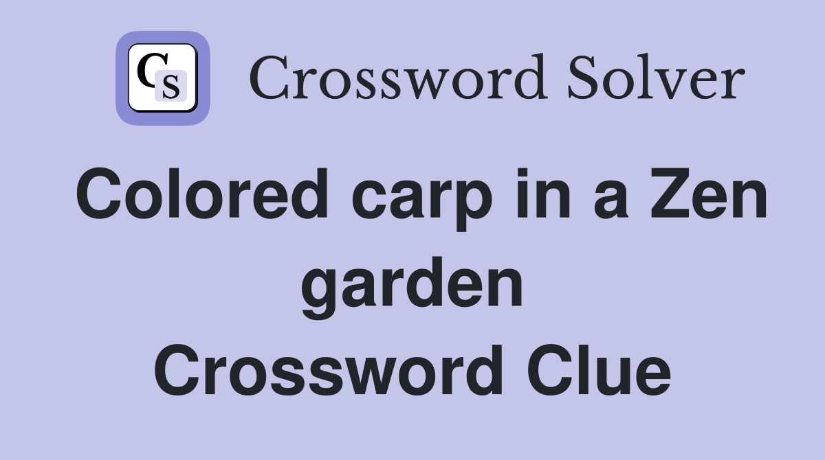 Colored carp in a Zen garden Crossword Clue