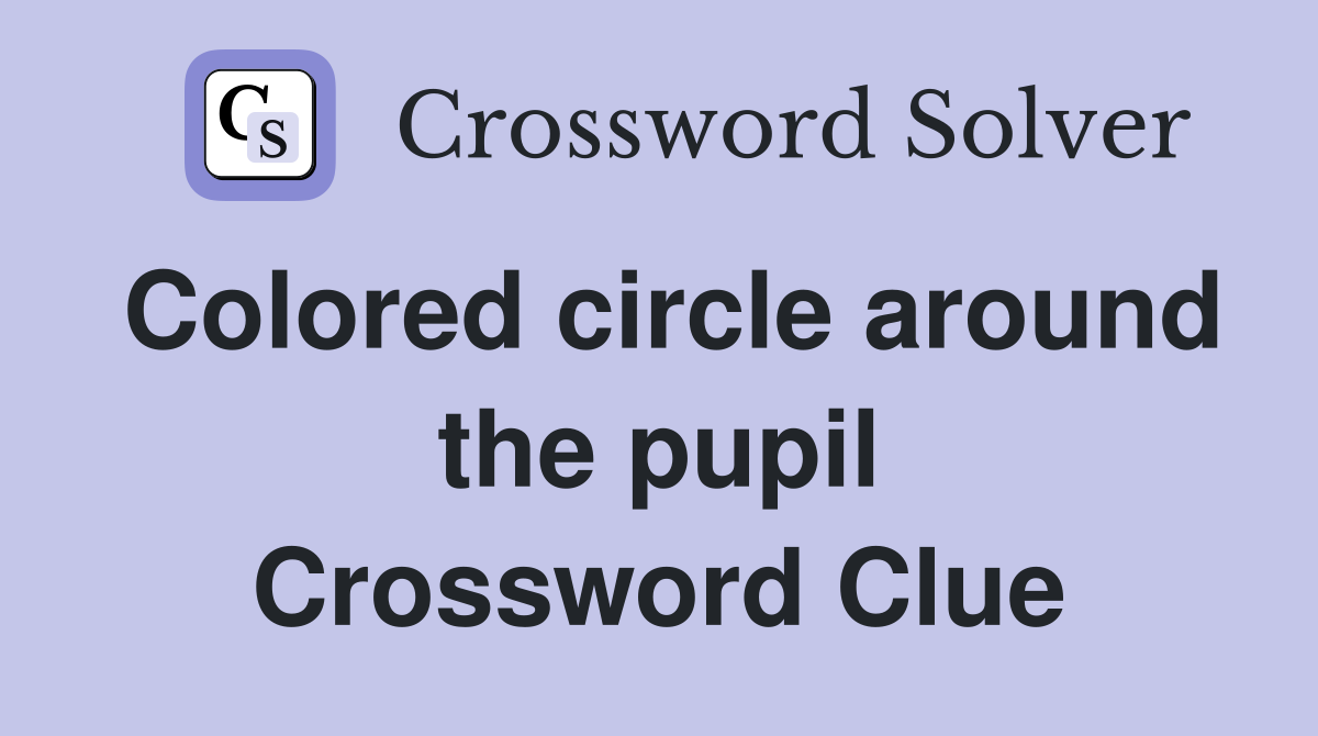 Colored circle around the pupil Crossword Clue