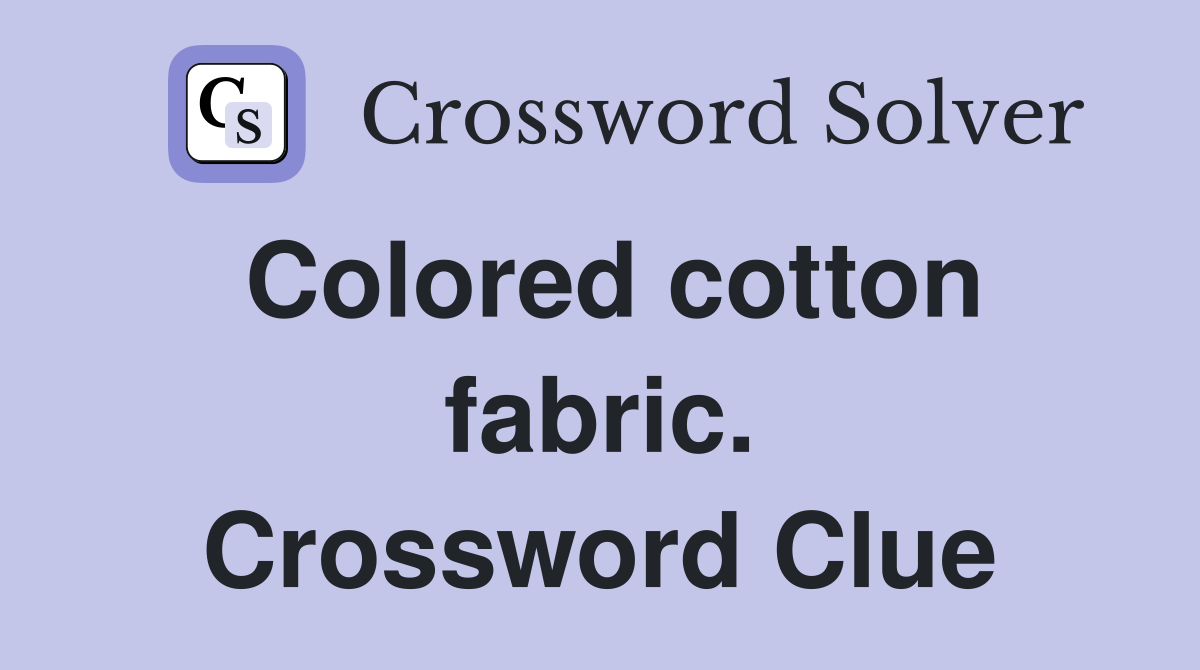 Colored cotton fabric. Crossword Clue