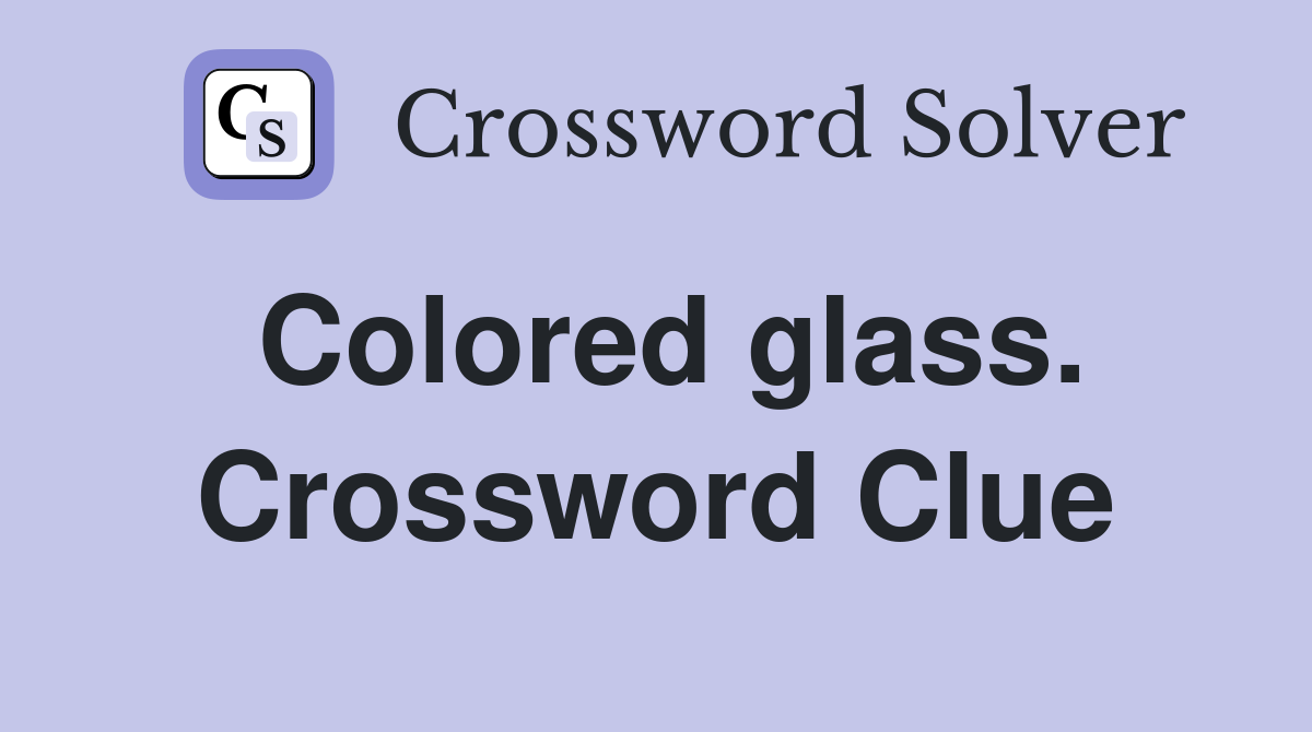 Colored glass. Crossword Clue