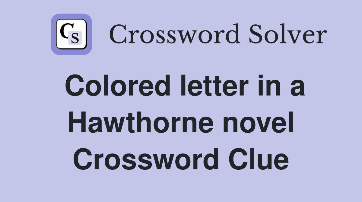 Colored letter in a Hawthorne novel Crossword Clue