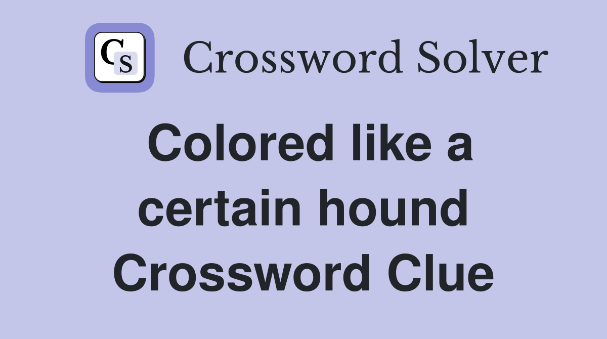 Colored like a certain hound Crossword Clue