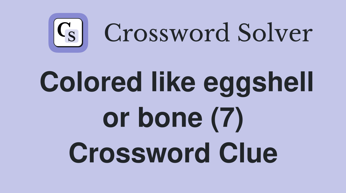 Colored like eggshell or bone (7) Crossword Clue