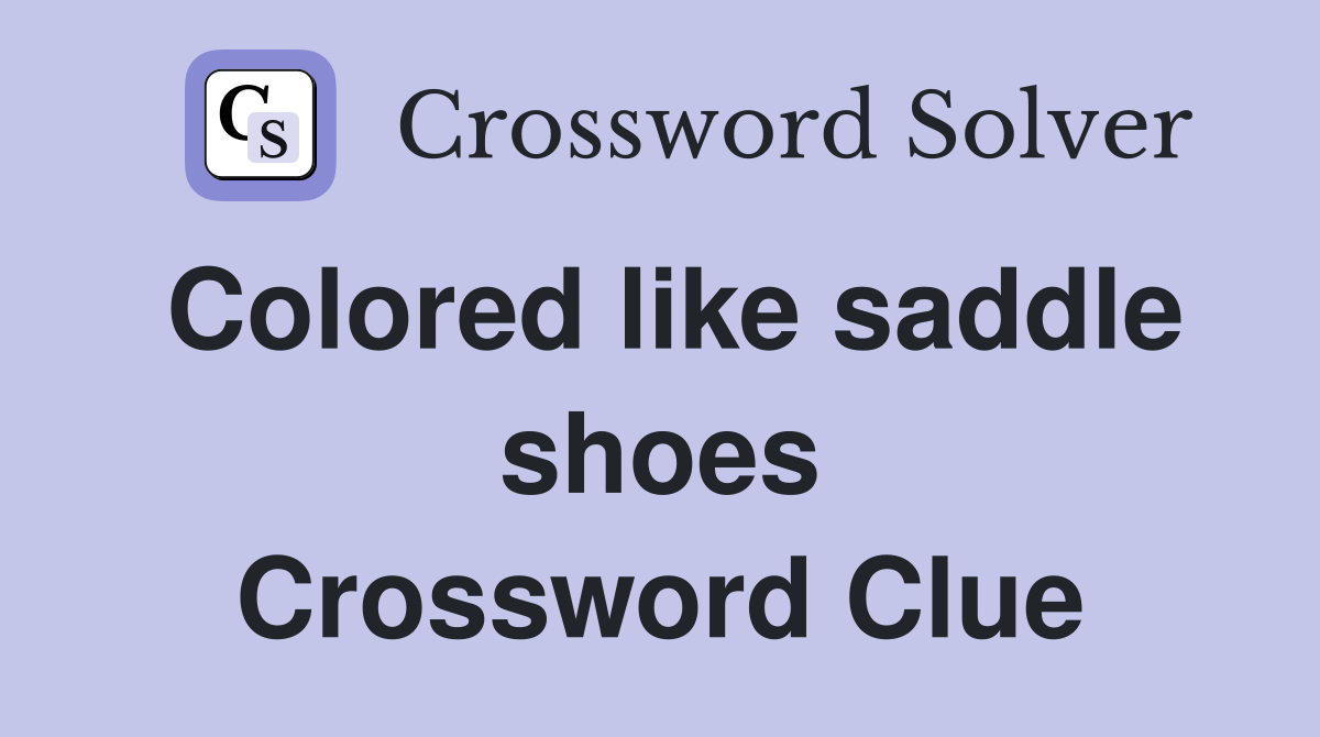 Colored like saddle shoes Crossword Clue
