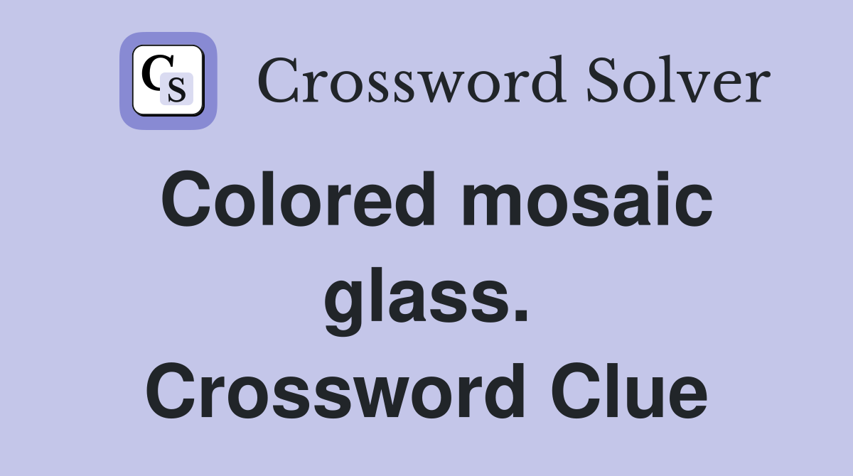 Colored mosaic glass. Crossword Clue