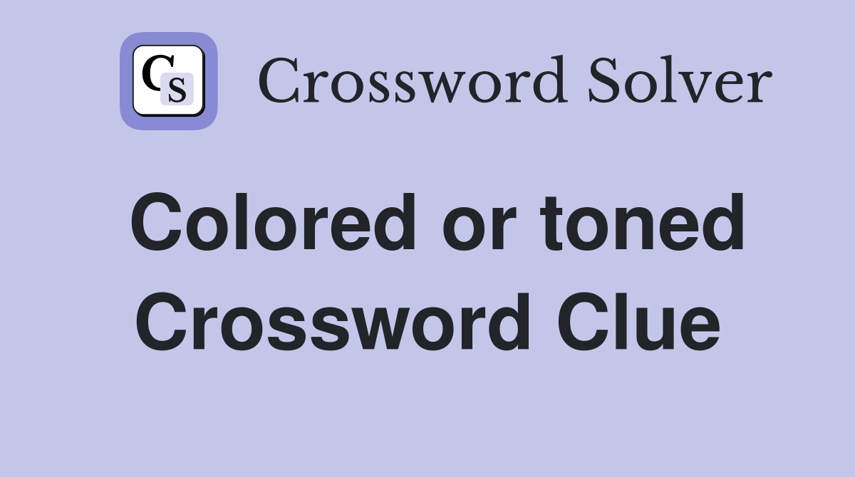Colored or toned Crossword Clue