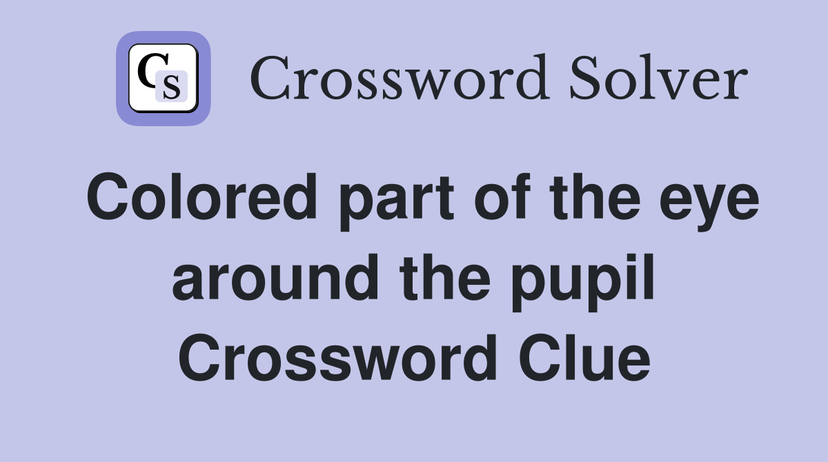 Colored part of the eye around the pupil Crossword Clue