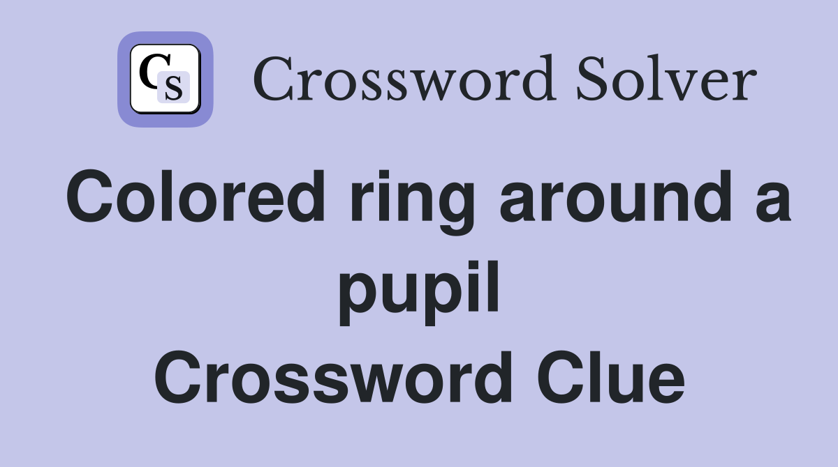 Colored ring around a pupil Crossword Clue