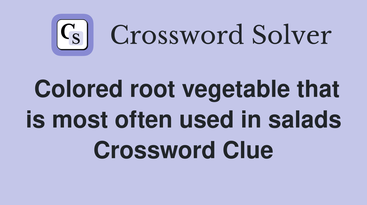 Colored root vegetable that is most often used in salads Crossword Clue