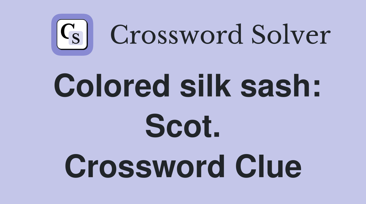 Colored silk sash: Scot. Crossword Clue