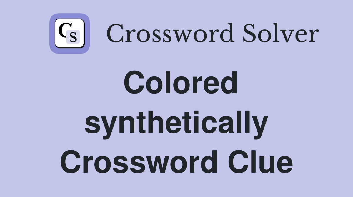 Colored synthetically Crossword Clue