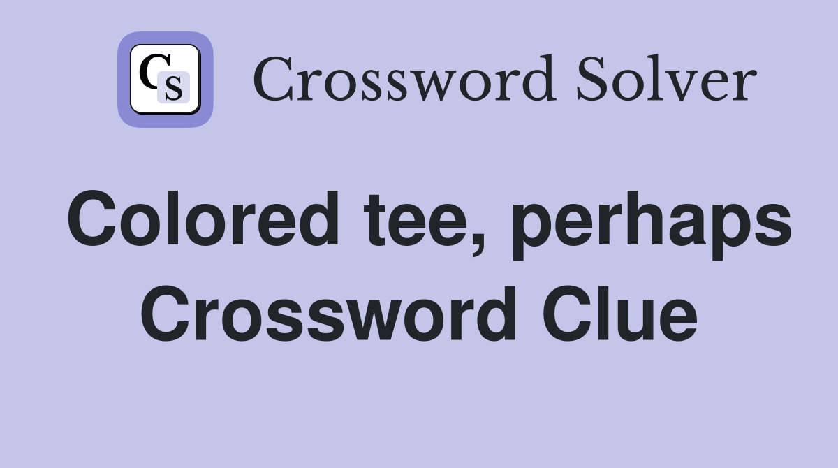 Colored tee, perhaps Crossword Clue
