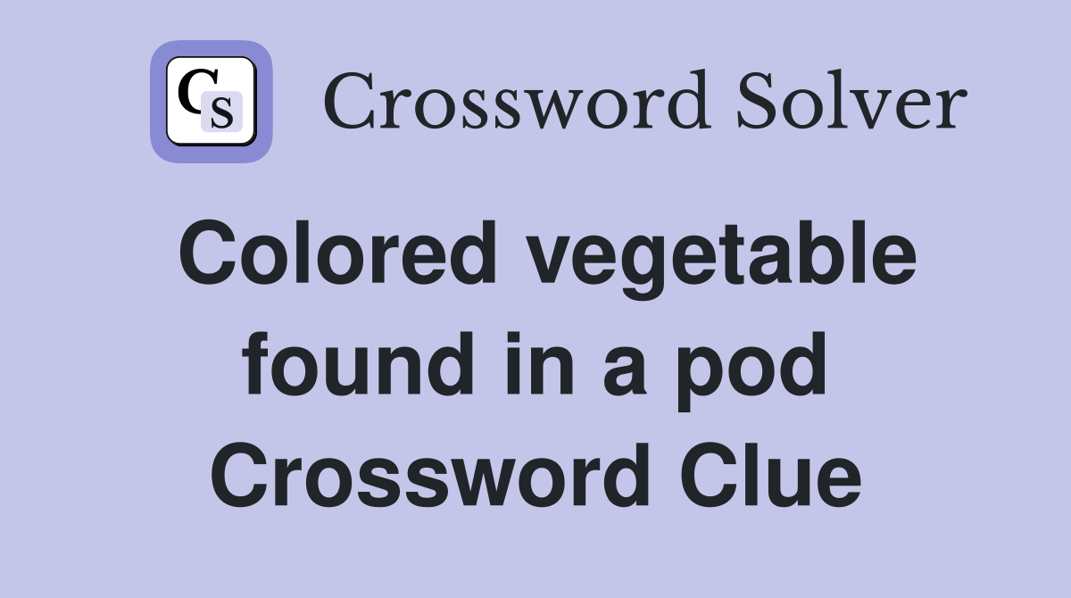 Colored vegetable found in a pod Crossword Clue