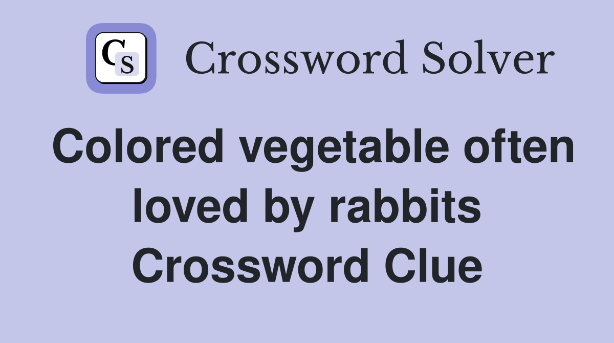 Colored vegetable often loved by rabbits Crossword Clue