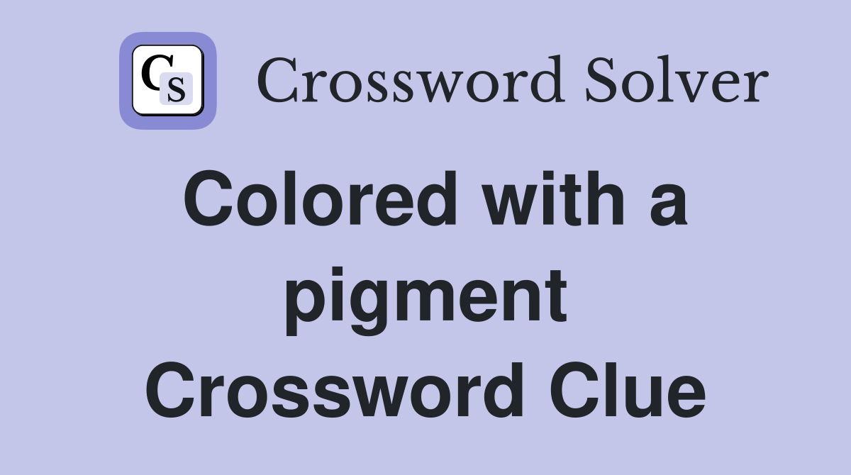 Colored with a pigment Crossword Clue