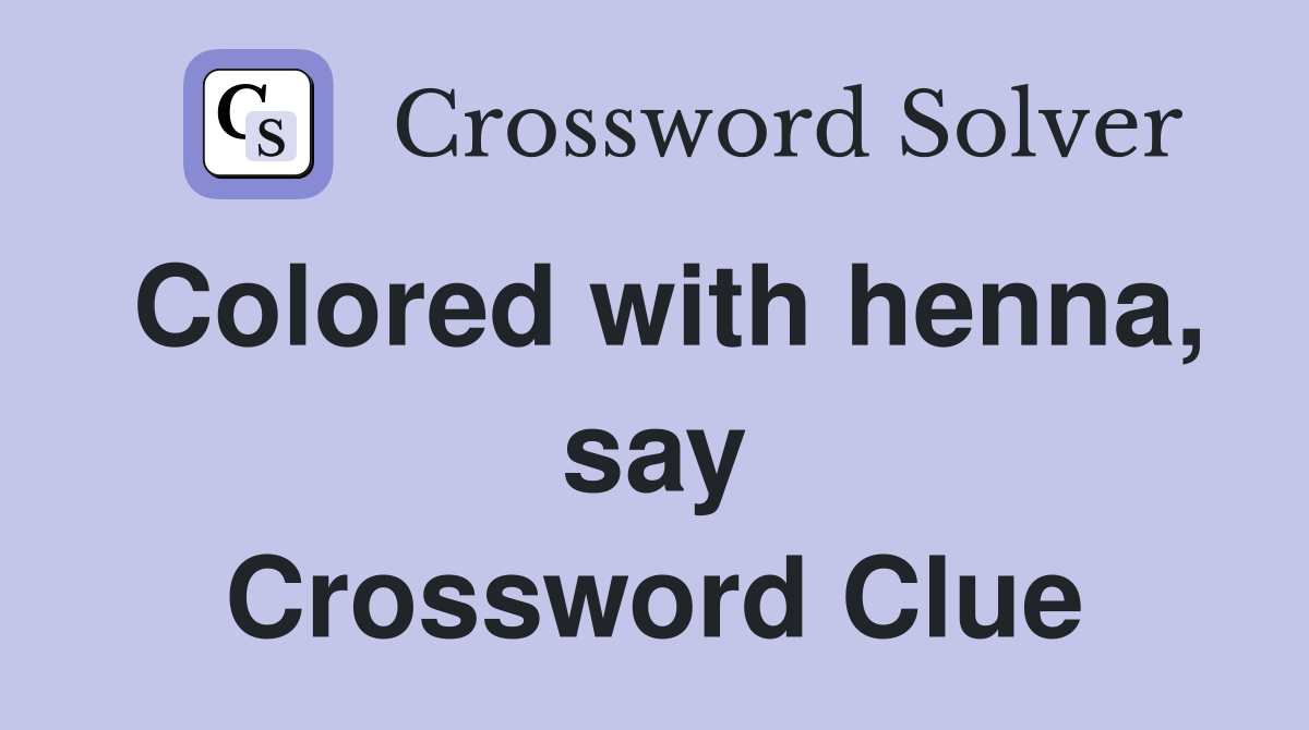 Colored with henna, say Crossword Clue