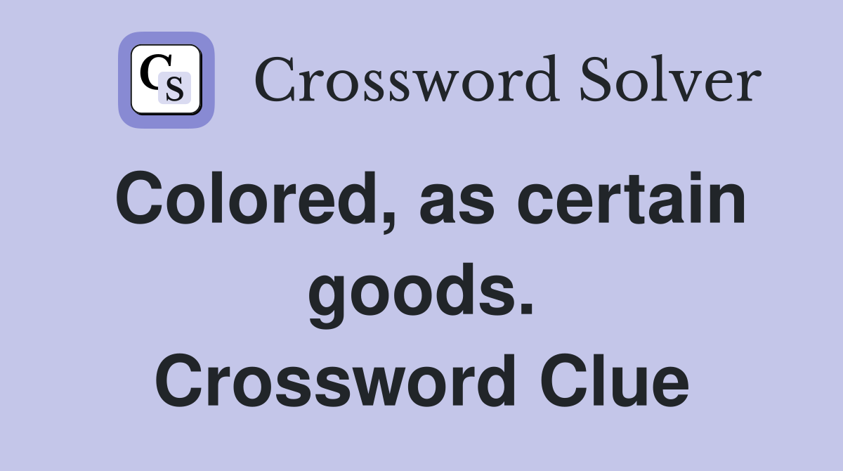 Colored, as certain goods. Crossword Clue