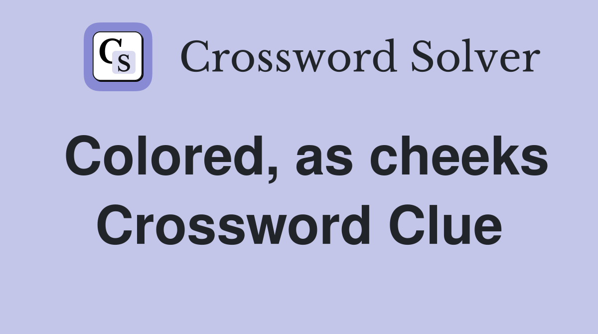 Colored, as cheeks Crossword Clue