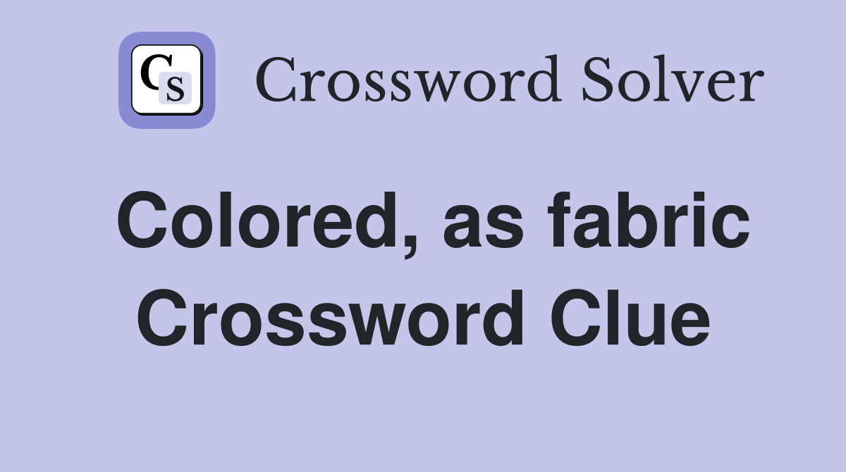 Colored, as fabric Crossword Clue