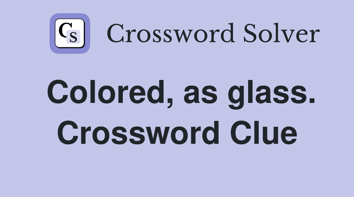 Colored, as glass. Crossword Clue
