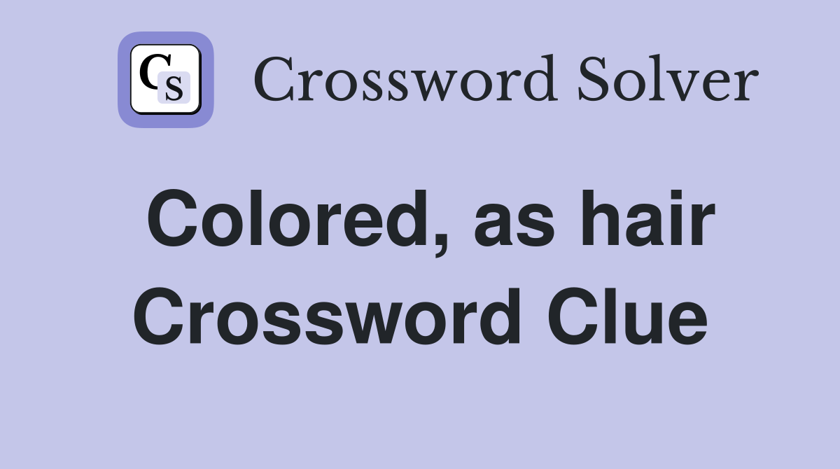 Colored, as hair Crossword Clue