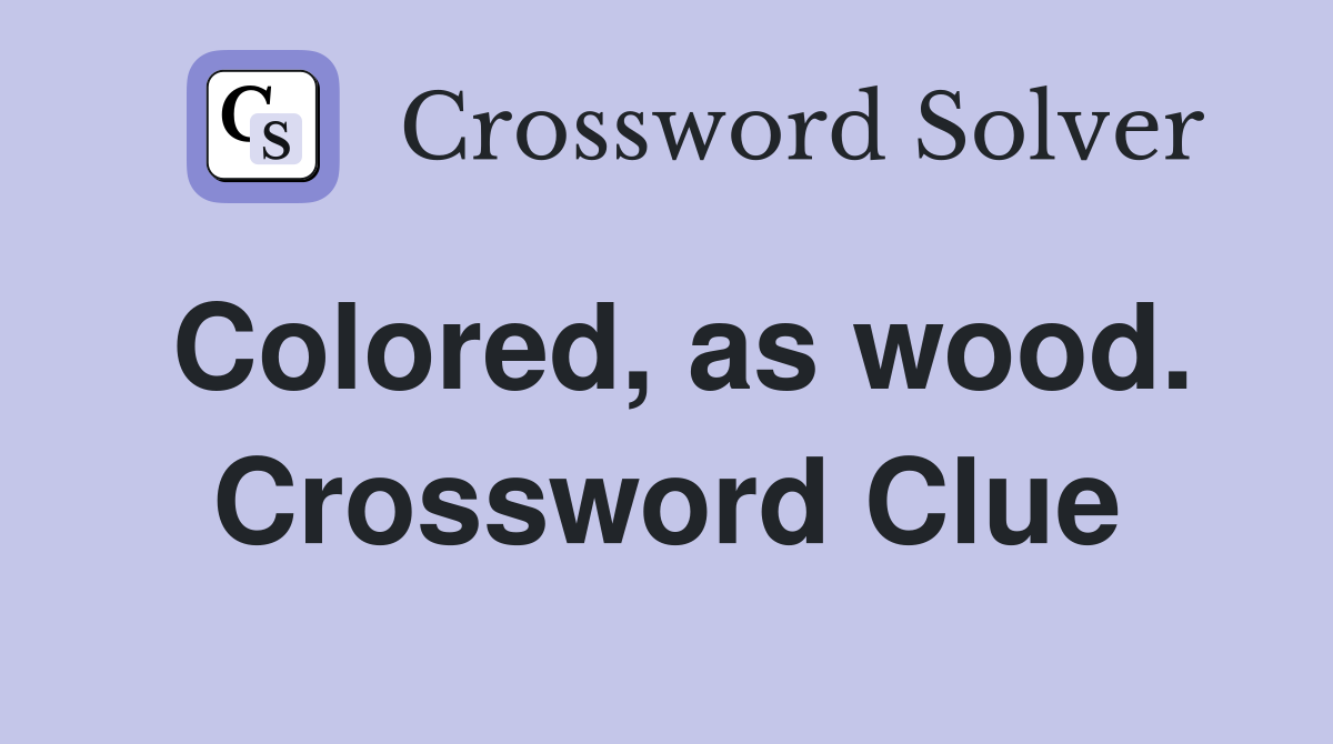 Colored, as wood. Crossword Clue