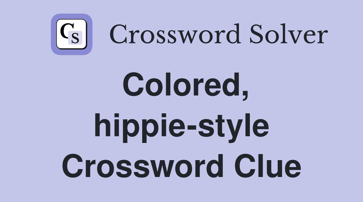 Colored, hippie-style Crossword Clue