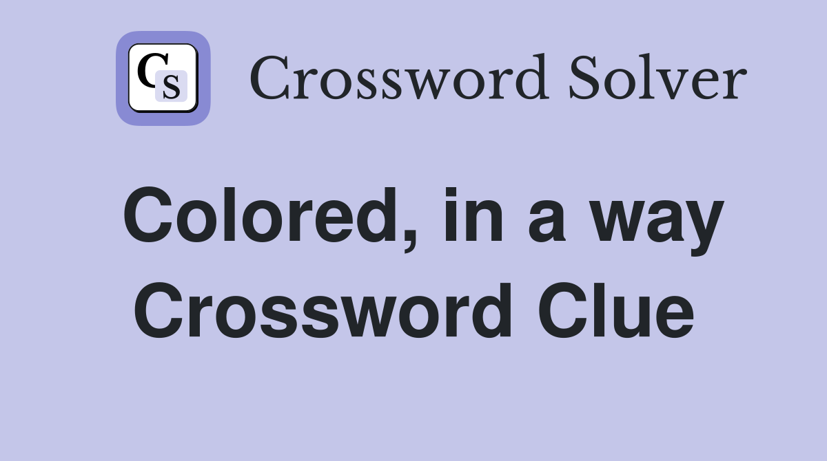 Colored, in a way Crossword Clue