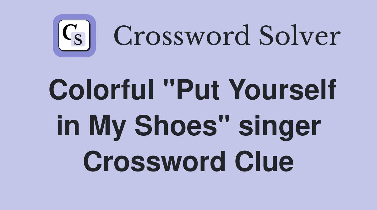 Colorful "Put Yourself in My Shoes" singer Crossword Clue