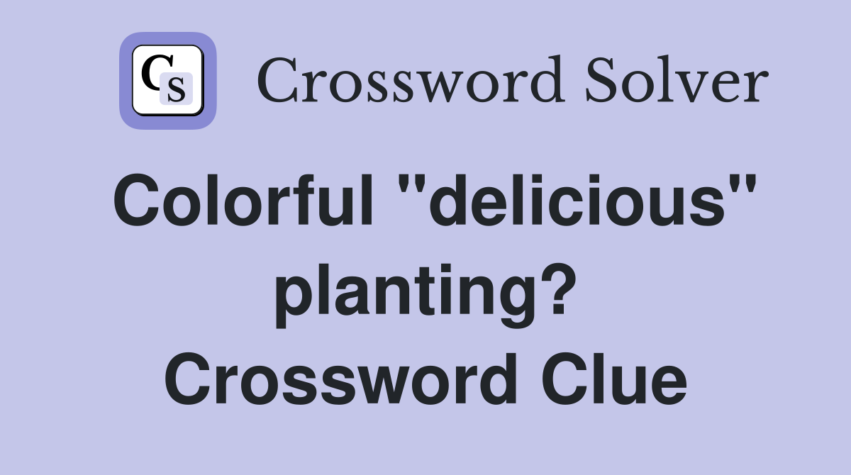 Colorful "delicious" planting? Crossword Clue