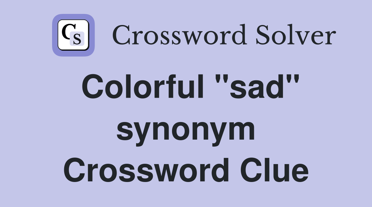 Colorful "sad" synonym Crossword Clue
