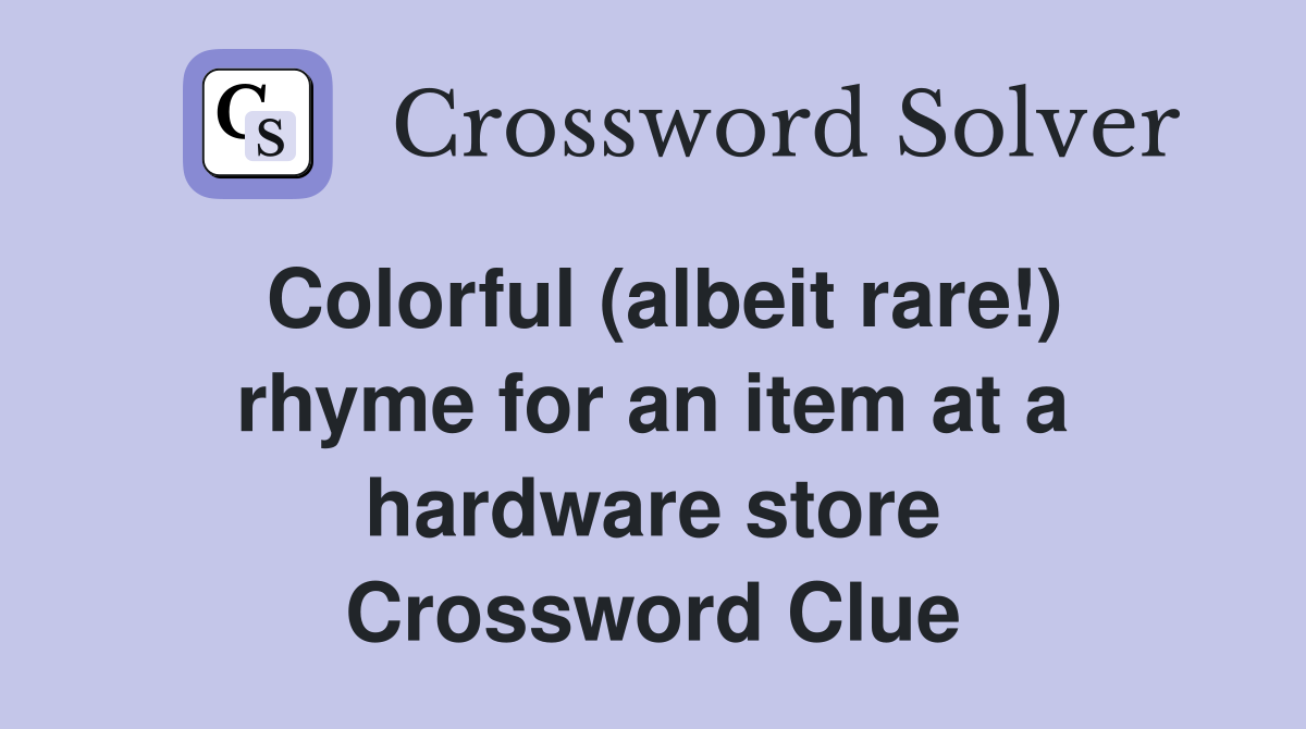 Colorful (albeit rare!) rhyme for an item at a hardware store Crossword Clue