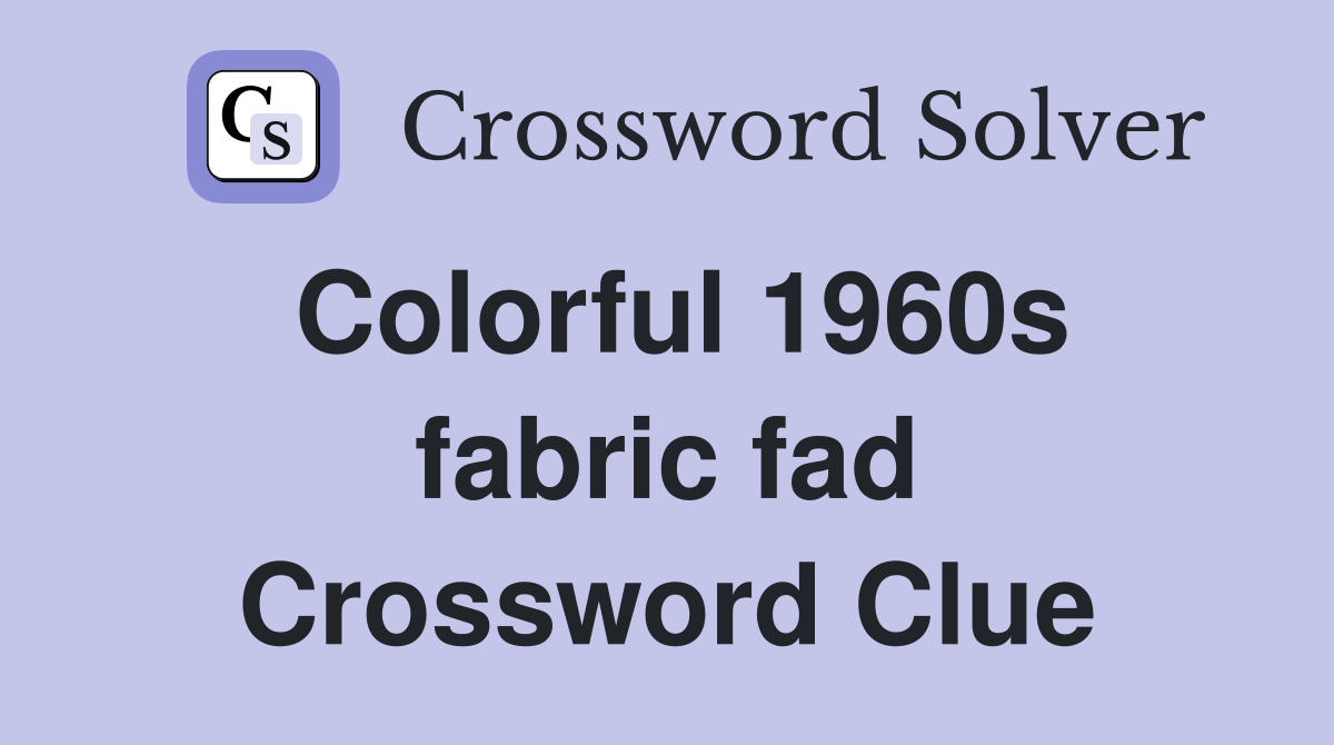 Colorful 1960s fabric fad Crossword Clue