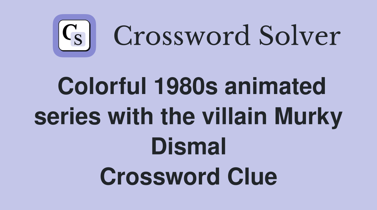 Colorful 1980s animated series with the villain Murky Dismal Crossword Clue
