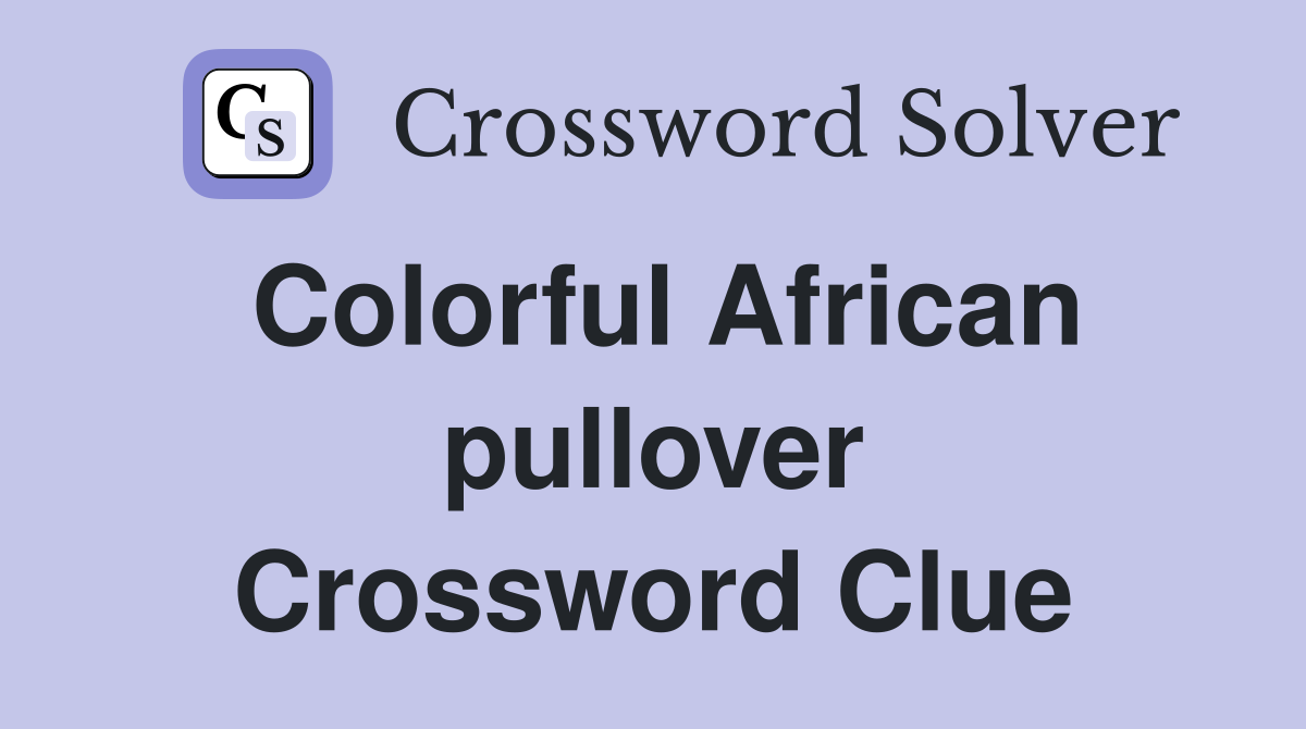 Colorful African pullover Crossword Clue