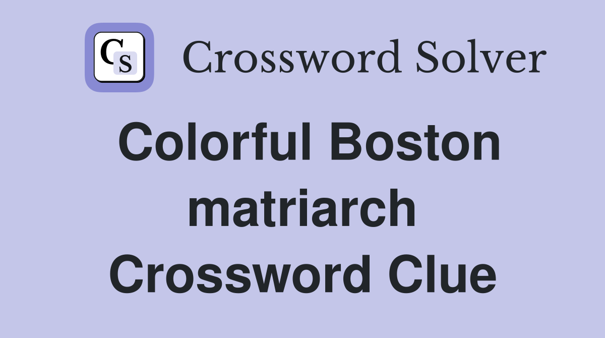 Colorful Boston matriarch Crossword Clue