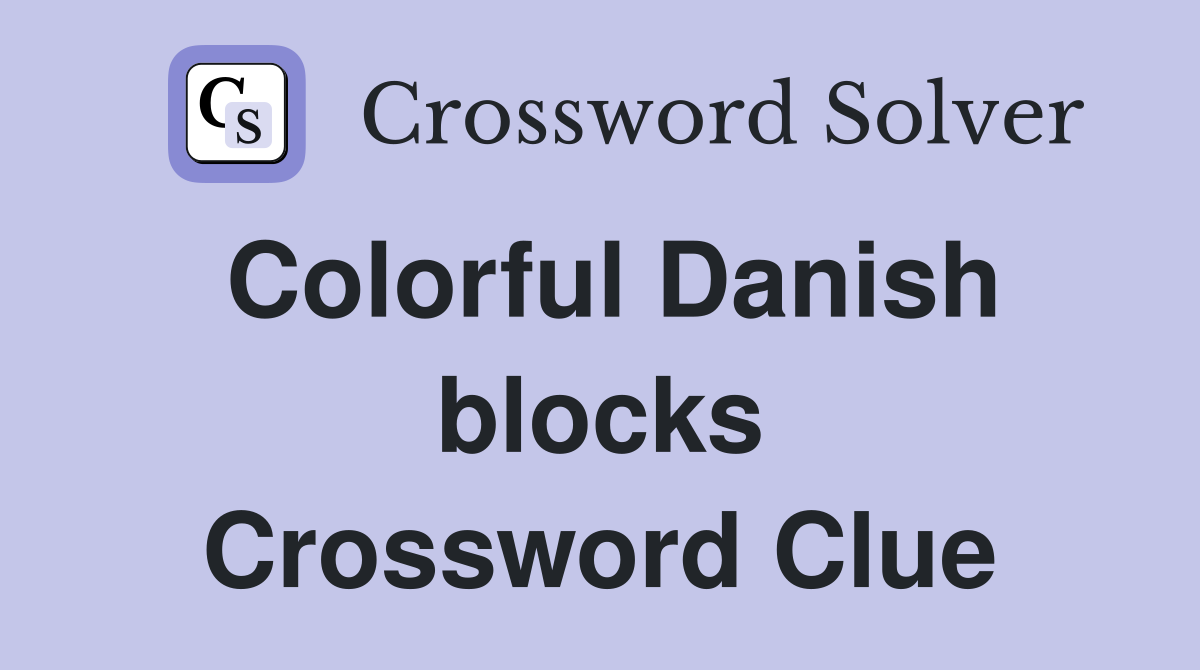 Colorful Danish blocks Crossword Clue