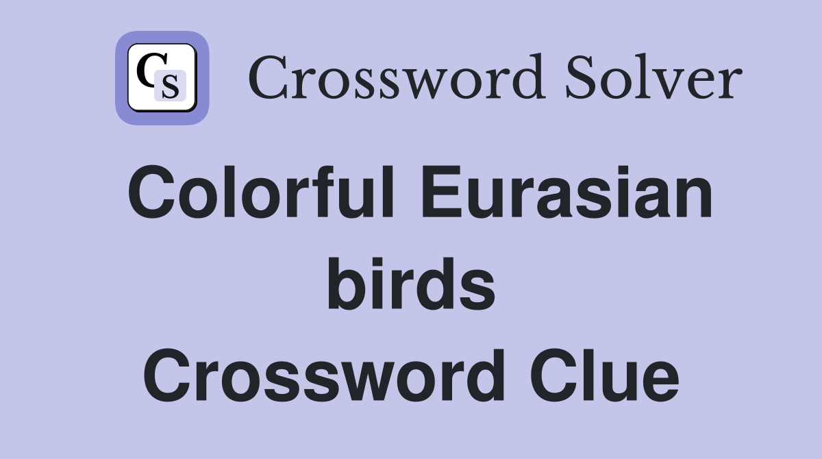 Colorful Eurasian birds Crossword Clue