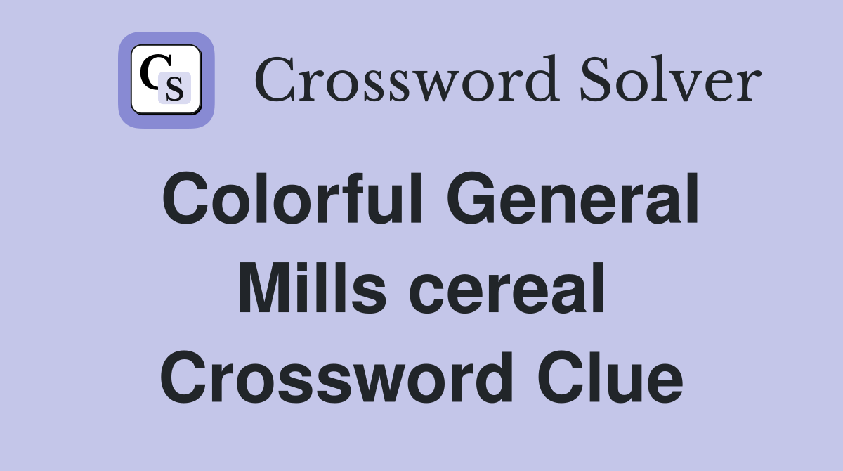 Colorful General Mills cereal Crossword Clue