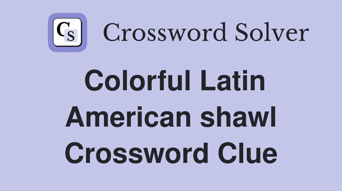Colorful Latin American shawl Crossword Clue