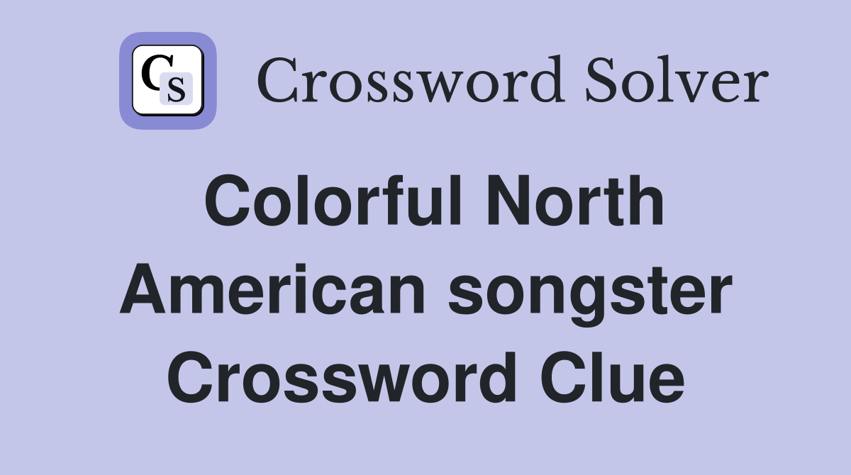 Colorful North American songster Crossword Clue