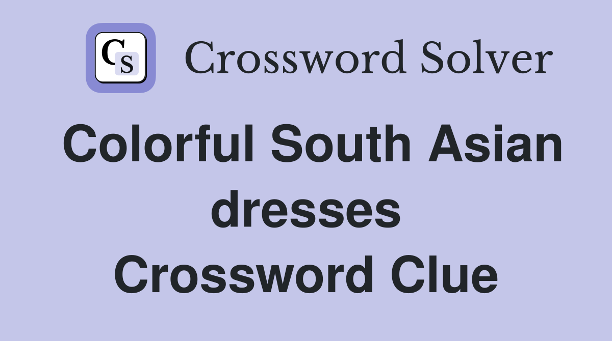 Colorful South Asian dresses Crossword Clue