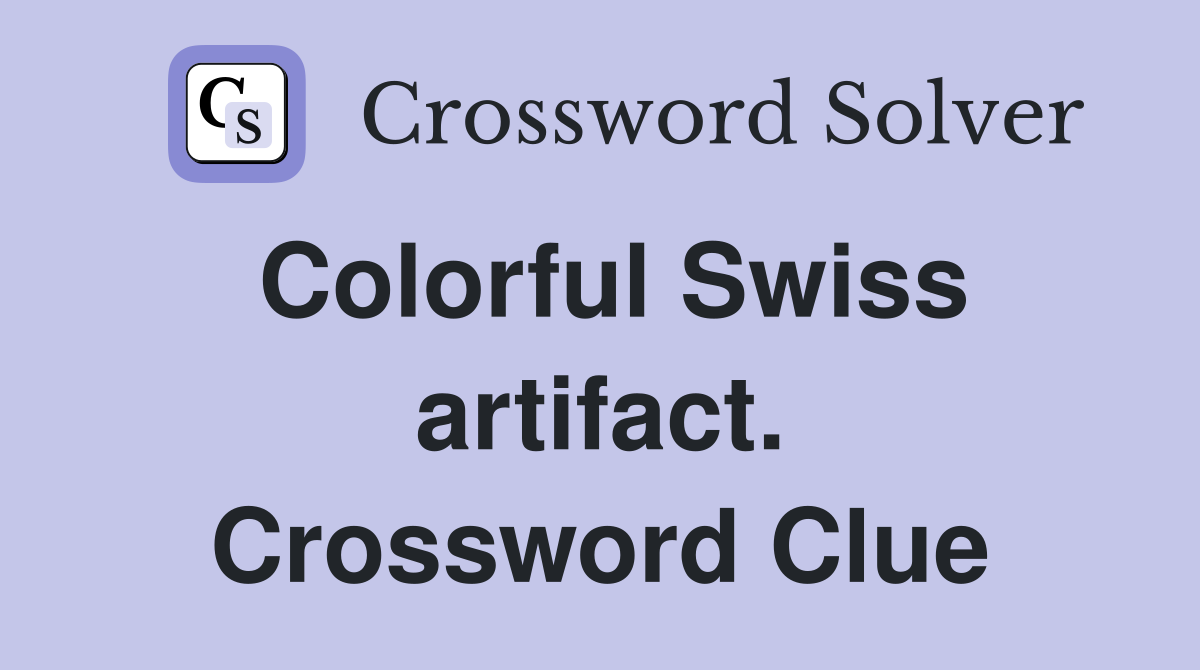 Colorful Swiss artifact. Crossword Clue