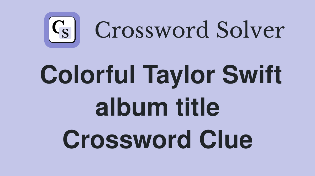 Colorful Taylor Swift album title Crossword Clue